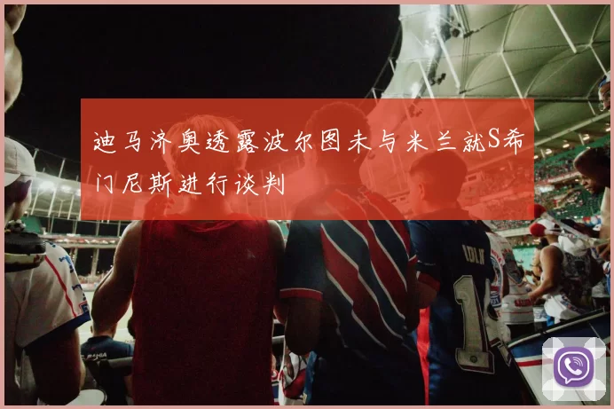 迪马济奥透露波尔图未与米兰就S希门尼斯进行谈判